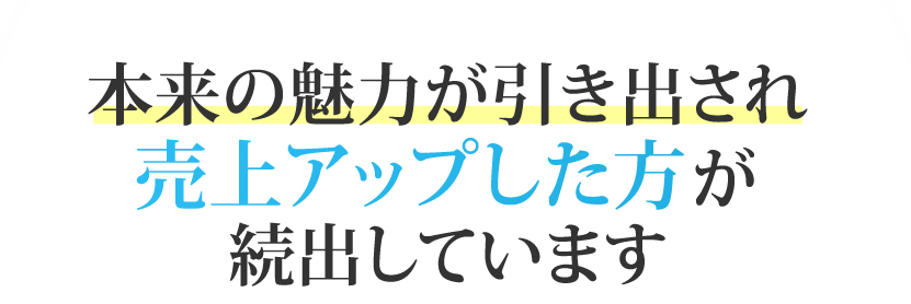 本来の魅力が引き出され売上アップした方が続出しています